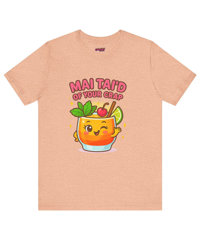 MAI TAID’ OF YOUR CRAP STATEMENT SHIRT