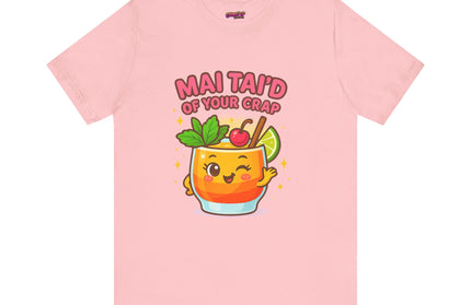 MAI TAID’ OF YOUR CRAP STATEMENT SHIRT