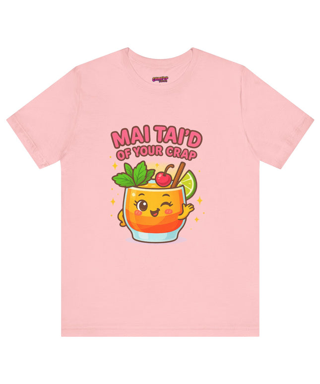 MAI TAID’ OF YOUR CRAP STATEMENT SHIRT