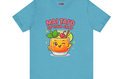 MAI TAID’ OF YOUR CRAP STATEMENT SHIRT