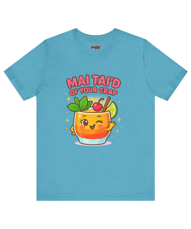 MAI TAID’ OF YOUR CRAP STATEMENT SHIRT