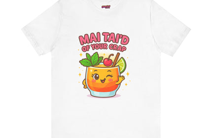 MAI TAID’ OF YOUR CRAP STATEMENT SHIRT