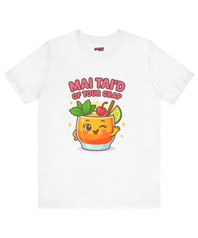 MAI TAID’ OF YOUR CRAP STATEMENT SHIRT