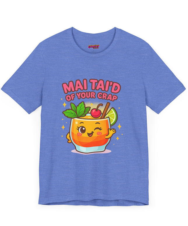 MAI TAID’ OF YOUR CRAP STATEMENT SHIRT