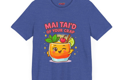 MAI TAID’ OF YOUR CRAP STATEMENT SHIRT