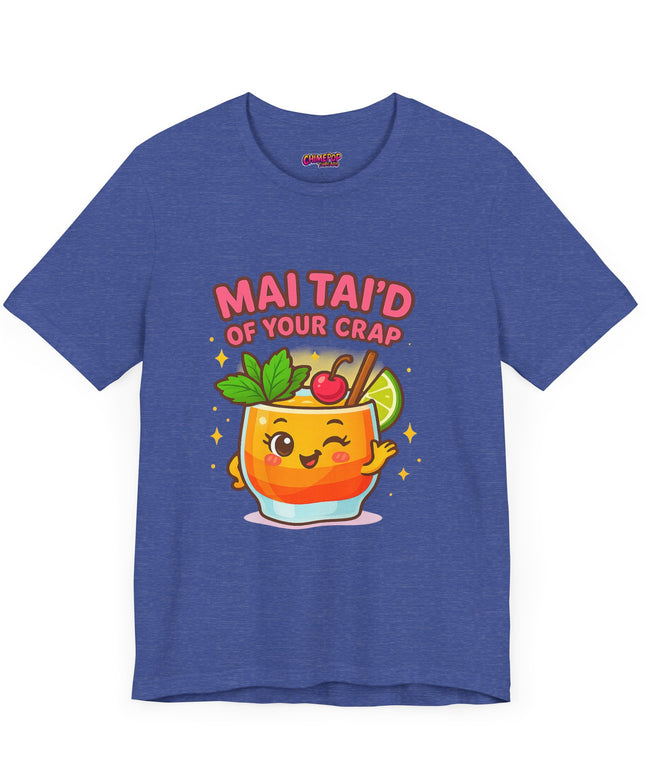 MAI TAID’ OF YOUR CRAP STATEMENT SHIRT