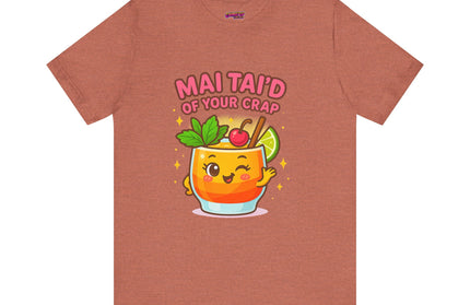 MAI TAID’ OF YOUR CRAP STATEMENT SHIRT