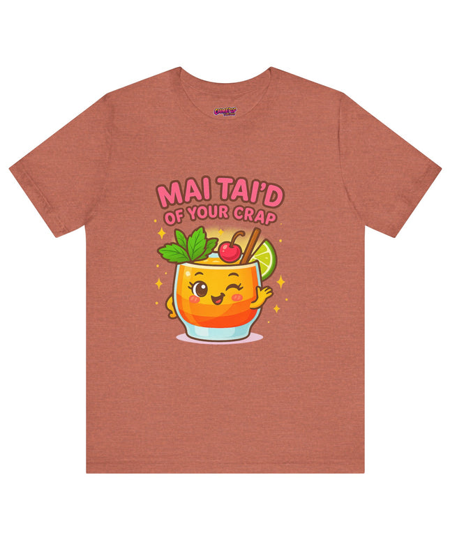 MAI TAID’ OF YOUR CRAP STATEMENT SHIRT