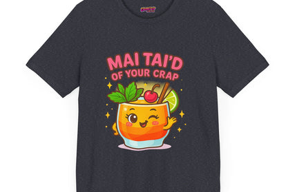 MAI TAID’ OF YOUR CRAP STATEMENT SHIRT