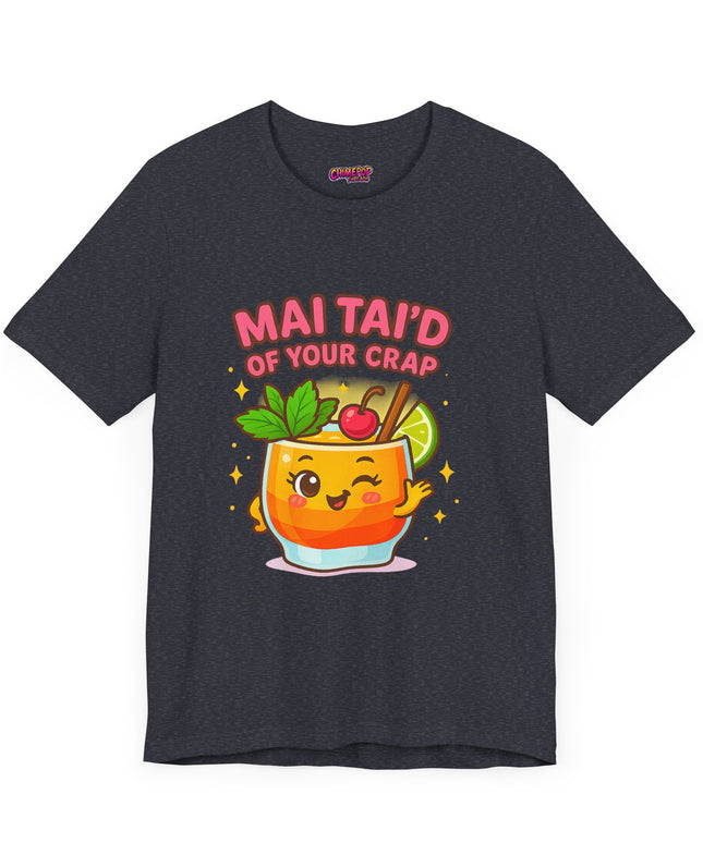 MAI TAID’ OF YOUR CRAP STATEMENT SHIRT