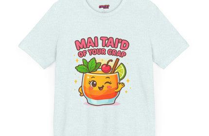MAI TAID’ OF YOUR CRAP STATEMENT SHIRT