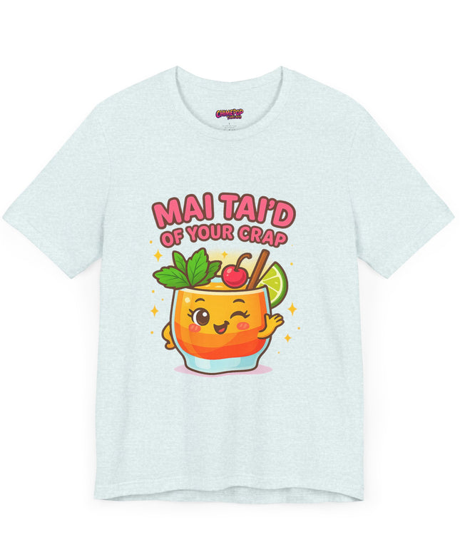 MAI TAID’ OF YOUR CRAP STATEMENT SHIRT