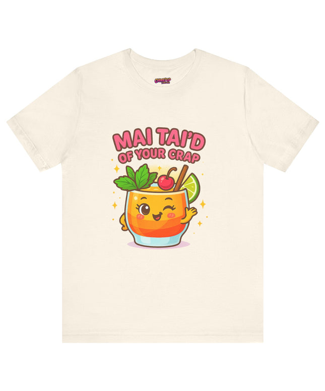 MAI TAID’ OF YOUR CRAP STATEMENT SHIRT