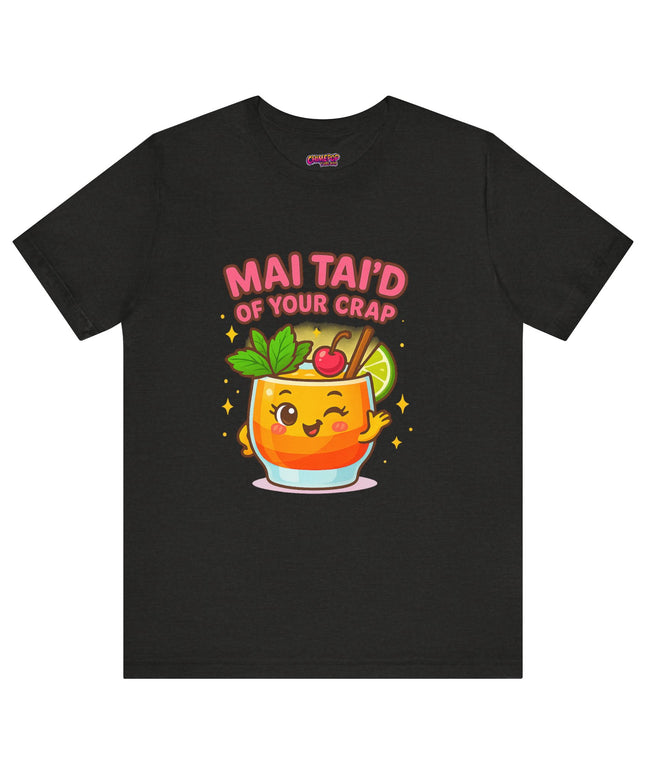 MAI TAID’ OF YOUR CRAP STATEMENT SHIRT