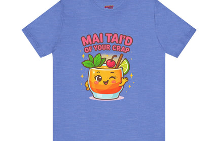 MAI TAID’ OF YOUR CRAP STATEMENT SHIRT