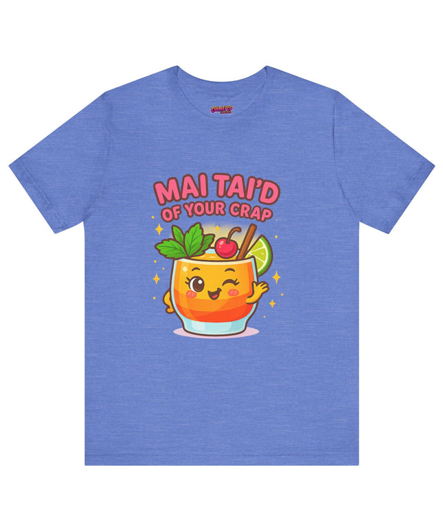 MAI TAID’ OF YOUR CRAP STATEMENT SHIRT