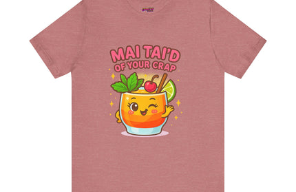 MAI TAID’ OF YOUR CRAP STATEMENT SHIRT