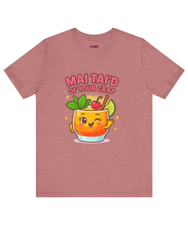 MAI TAID’ OF YOUR CRAP STATEMENT SHIRT
