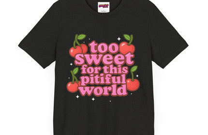 TOO SWEET FOR THIS PITIFUL WORLD STATEMENT SHIRT