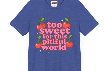 TOO SWEET FOR THIS PITIFUL WORLD STATEMENT SHIRT