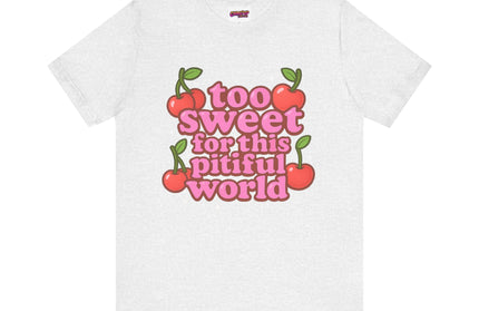 TOO SWEET FOR THIS PITIFUL WORLD STATEMENT SHIRT