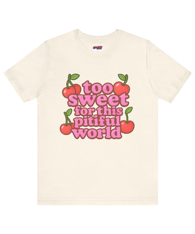 TOO SWEET FOR THIS PITIFUL WORLD STATEMENT SHIRT