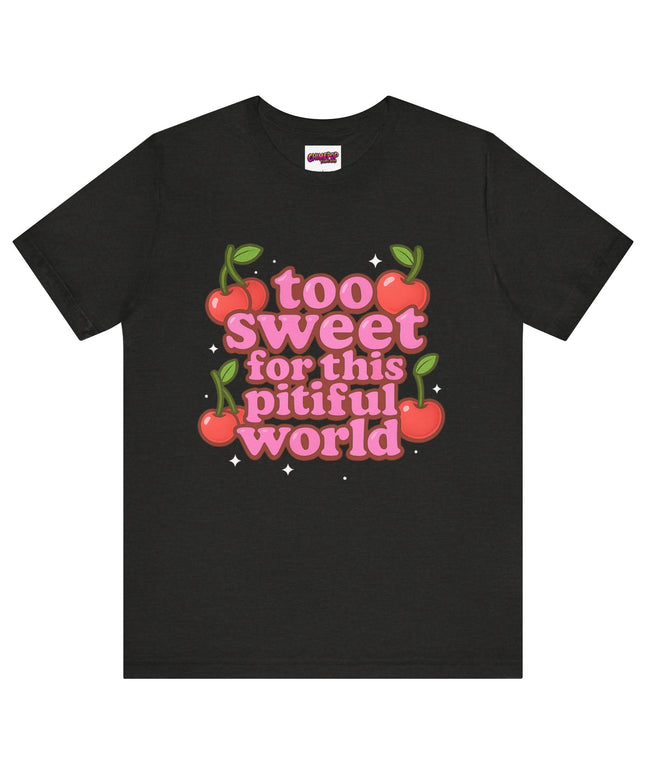 TOO SWEET FOR THIS PITIFUL WORLD STATEMENT SHIRT