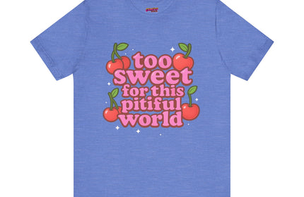 TOO SWEET FOR THIS PITIFUL WORLD STATEMENT SHIRT