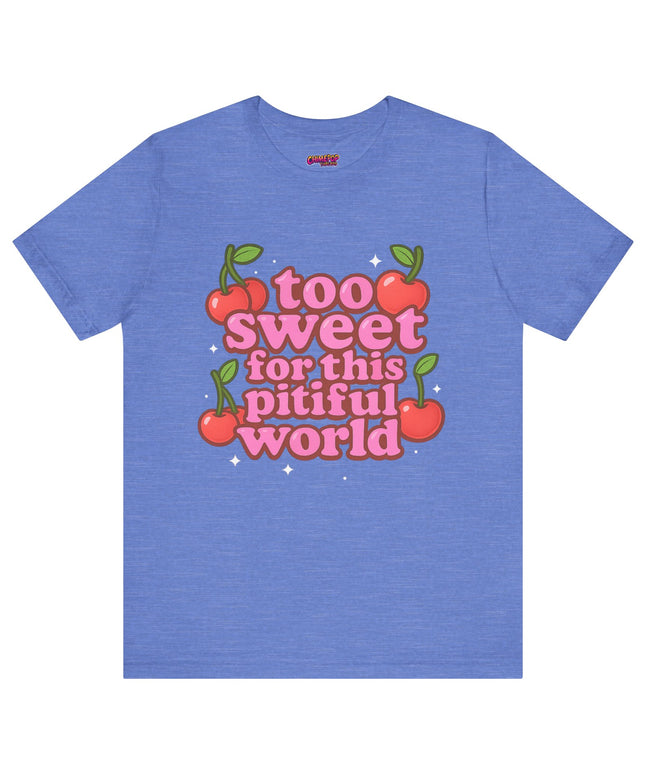TOO SWEET FOR THIS PITIFUL WORLD STATEMENT SHIRT