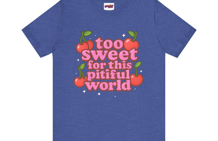 TOO SWEET FOR THIS PITIFUL WORLD STATEMENT SHIRT