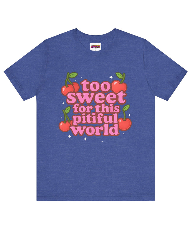 TOO SWEET FOR THIS PITIFUL WORLD STATEMENT SHIRT