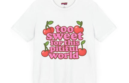 TOO SWEET FOR THIS PITIFUL WORLD STATEMENT SHIRT