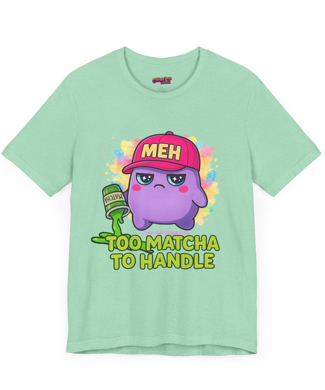 Too Matcha To Handle T-Shirt