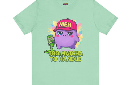 Too Matcha To Handle T-Shirt