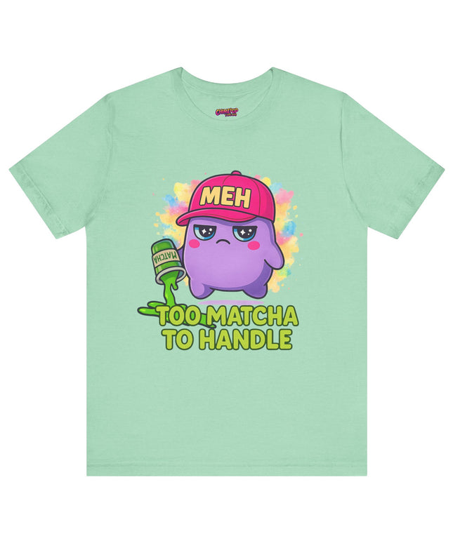 Too Matcha To Handle T-Shirt