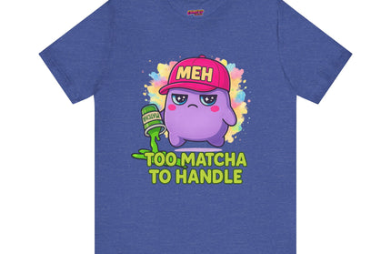 Too Matcha To Handle T-Shirt