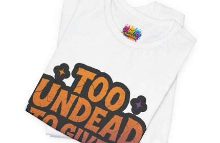 Too Undead To Care Shirt