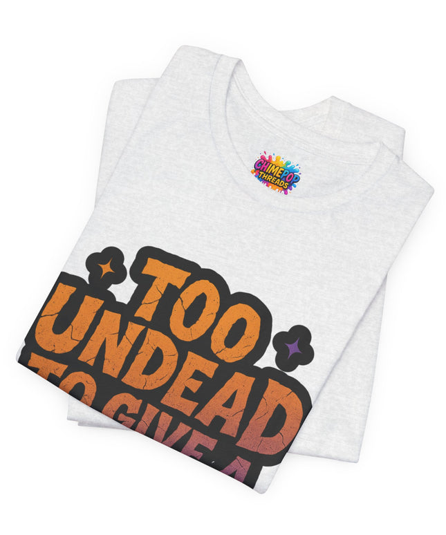 Too Undead To Care Shirt