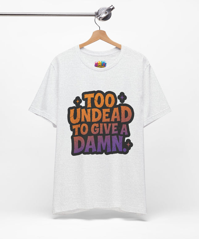 Too Undead To Care Shirt