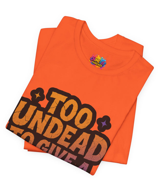 Too Undead To Care Shirt