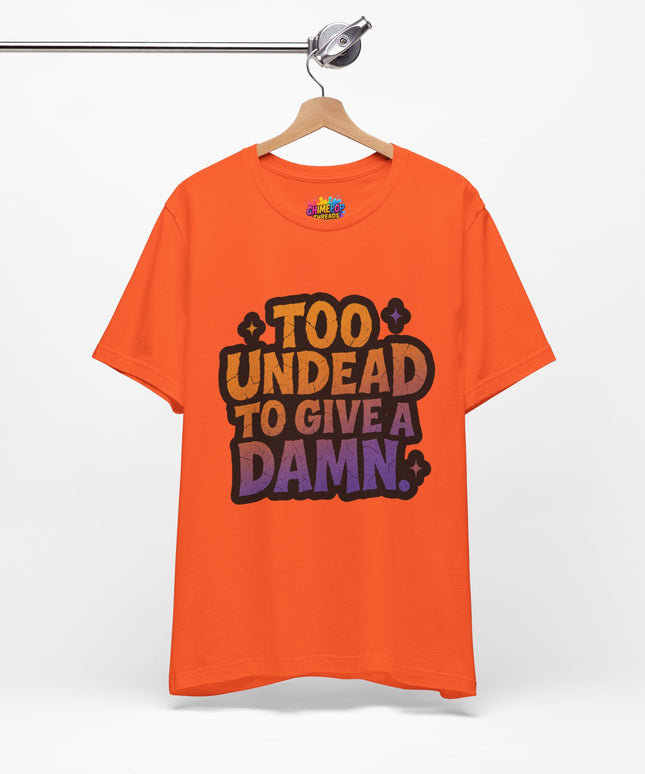 Too Undead To Care Shirt