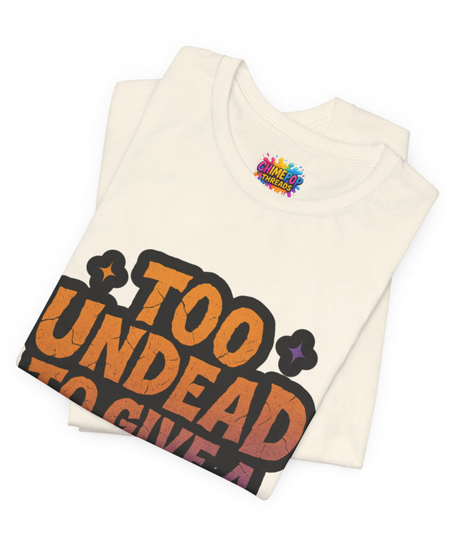 Too Undead To Care Shirt