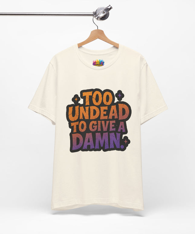 Too Undead To Care Shirt