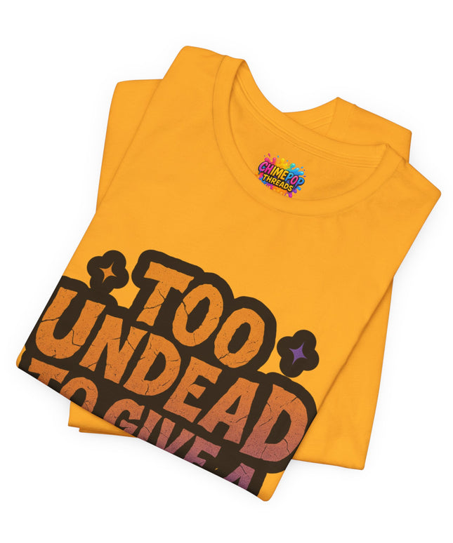 Too Undead To Care Shirt