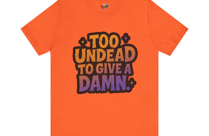 Too Undead To Care Shirt