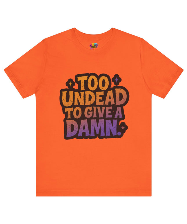Too Undead To Care Shirt