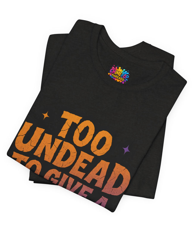 Too Undead To Care Shirt