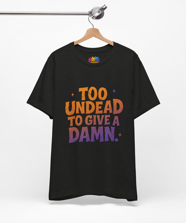 Too Undead To Care Shirt
