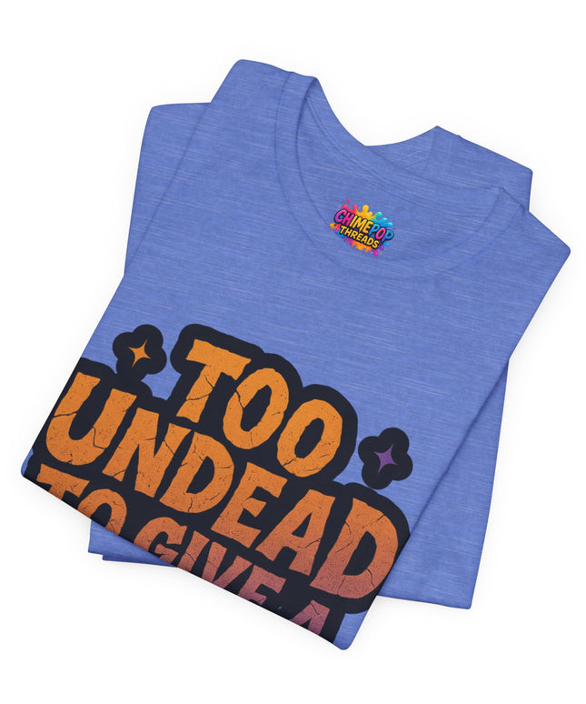 Too Undead To Care Shirt