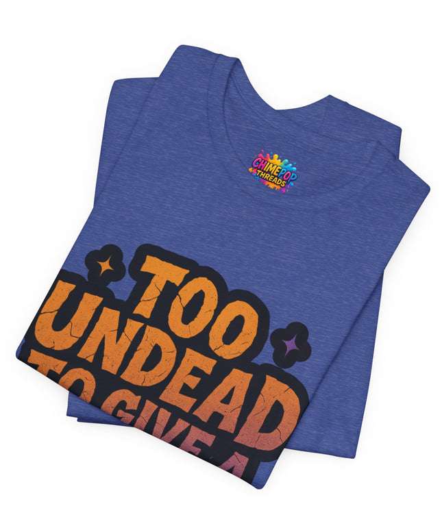 Too Undead To Care Shirt